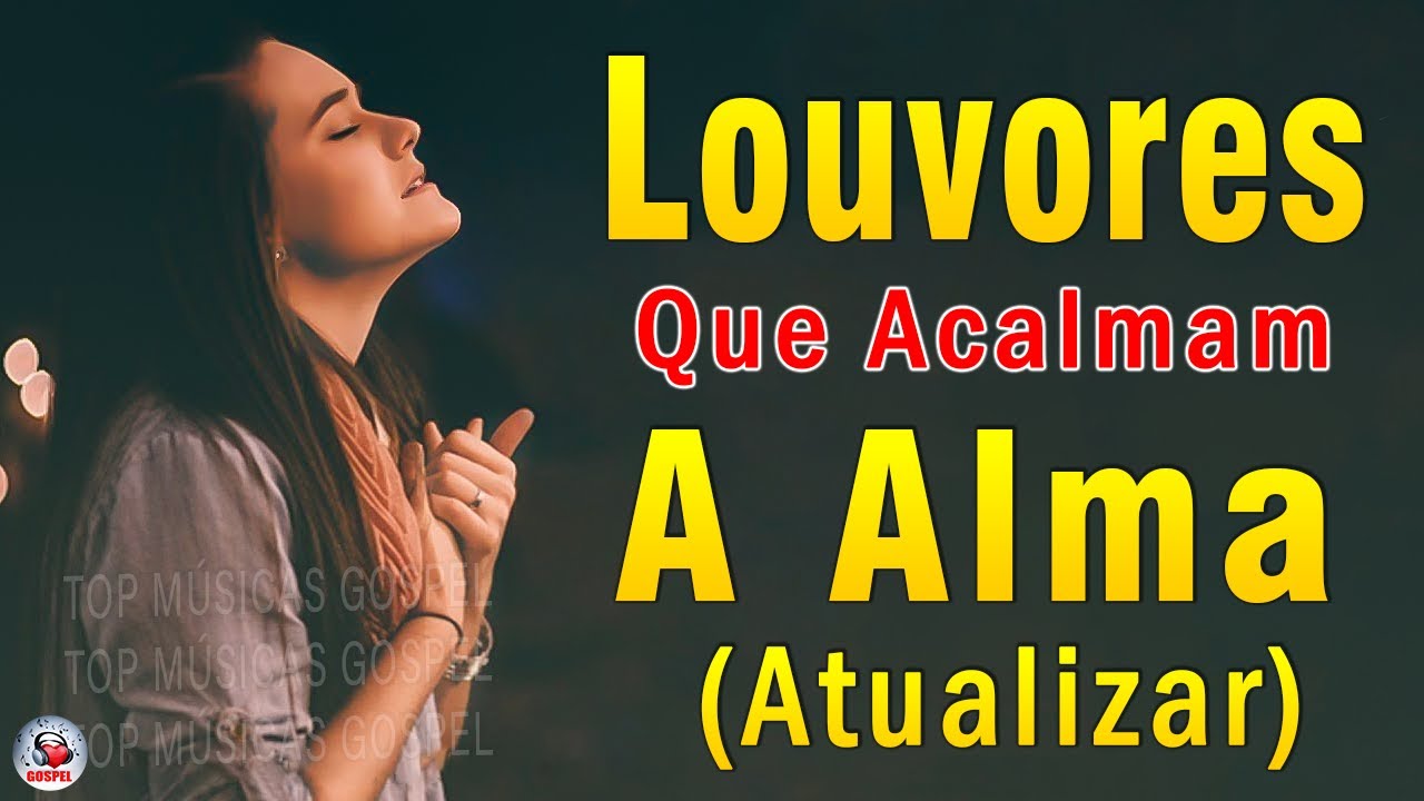 Louvores de Adoração – Louvores Para Acalmar à Alma e Coracão – As Melhores Músicas Gospel Mais Tocadas, Hinos Evangélicos