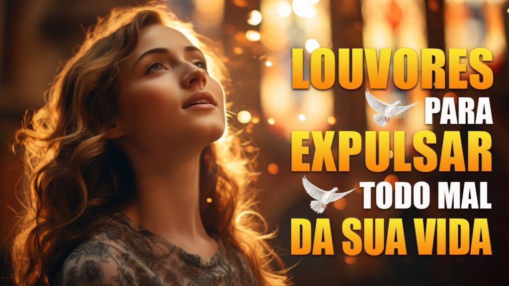 Louvores Para Expulsar Todo Mal Da Sua Vida - As Melhores Músicas Gospel Mais Tocadas 2024
