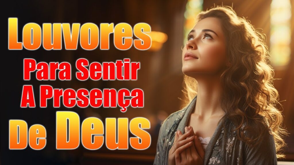 Louvores Para Sentir A Presença De Deus - As Melhores Músicas Gospel Para Ouvir 2024 - Louvores 2024