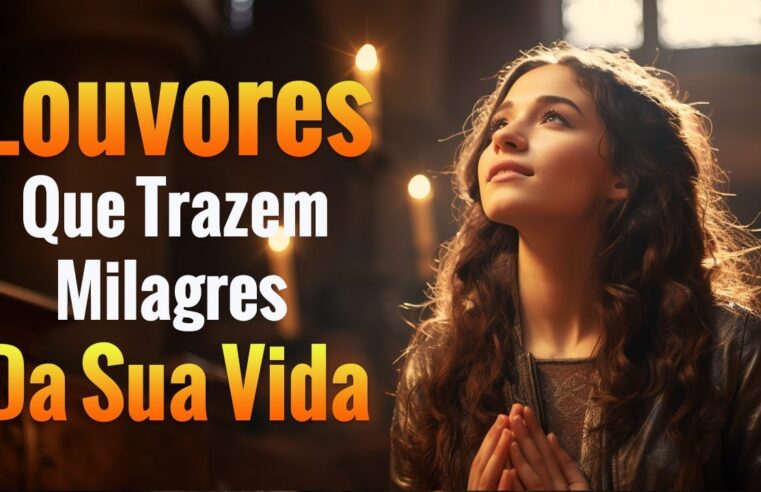 Louvores de Adoração – Louvores Que Trazem Milagres Para Sua Vida – Melhores Músicas Gospel Para Ouvir E Orar – Com Letra