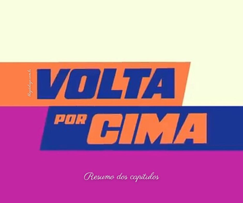 VOLTA POR CIMA: resumo dos capítulos de 07 a 12 de outubro de 2024