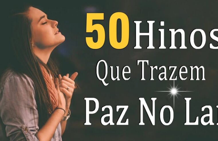 Louvores de Adoração – 50 Hinos Que Trazem Paz No Lar – As Melhores Músicas Gospel Para Ouvir 2024 – Melhores Hinos