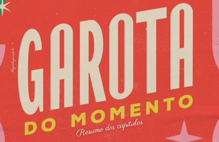 GAROTA DO MOMENTO: resumo dos capítulos de 18 a 23 de novembro de 2024