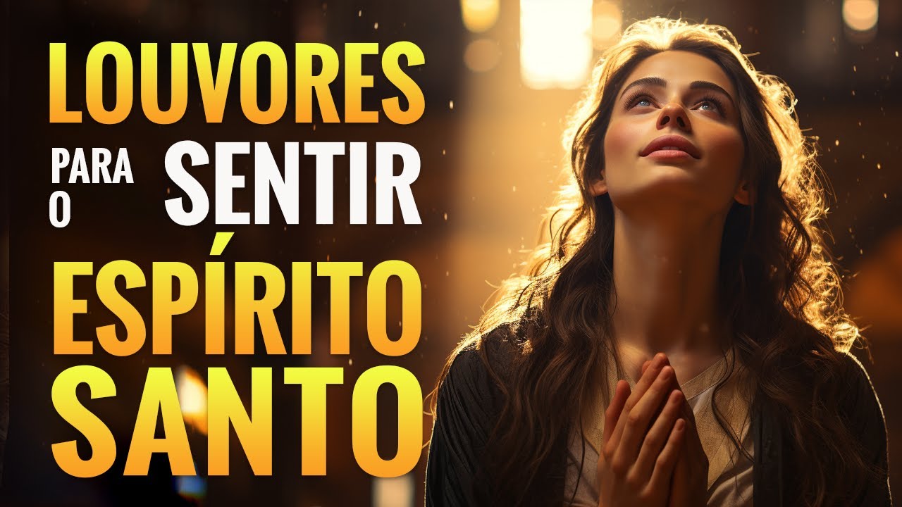 Louvores de Adoração – Louvor Para Sentir O Espírito Santo – 50 Melhores Hinos Gospel Com Letras