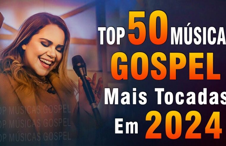 Louvores de Adoração 2024 – As Melhores Músicas Gospel Mais Tocadas – Top Gospel, Hinos Evangélicos