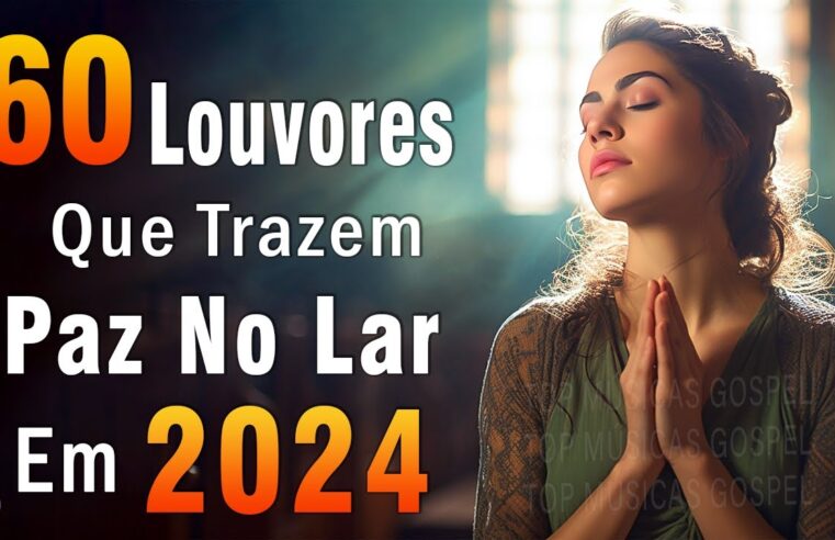 Louvores de Adoração – Melhores Músicas Gospel Mais Tocadas – TOP MÚSICAS GOSPEL, Hinos Gospel 2024