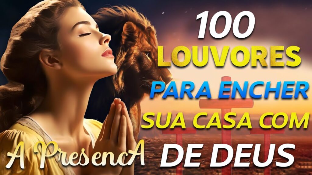 TOP Músicas Gospel - 100 LOUVORES PARA ENCHER A SUA CASA COM A PRESENÇA DE DEUS - Hinos Evangélicos