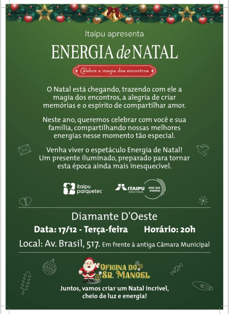 Atenção Munícipes 

A Itaipu Binacional estará apresentando no dia 17 de dezembro o grandioso espetáculo “ENERGIA DE NATAL”.
O evento será realizado à
