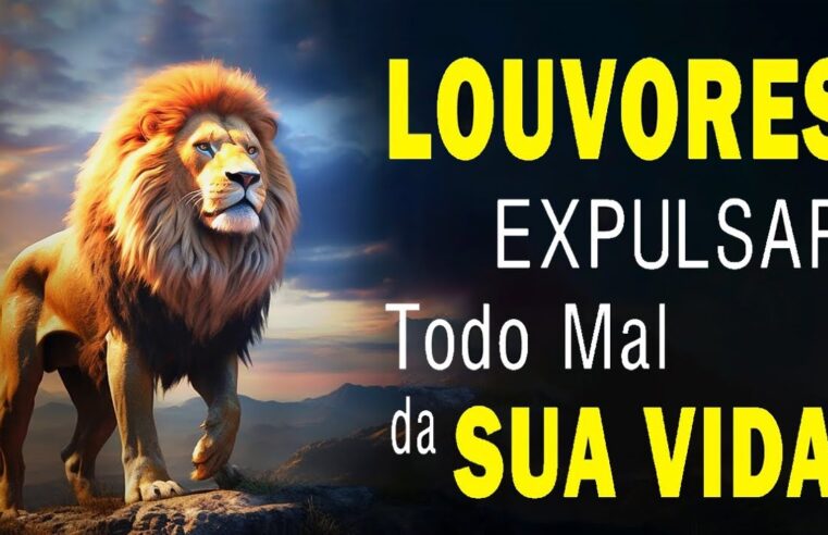 Louvores de Adoração 2024 – Louvores para Expulsar todo mal da Sua Vida – Hinos Gospel Mais Tocadas