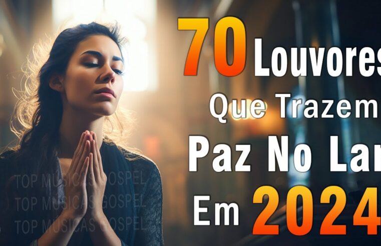 Louvores de Adoração – Melhores Músicas Gospel Mais Tocadas – TOP MÚSICAS GOSPEL, Hinos Gospel 2024