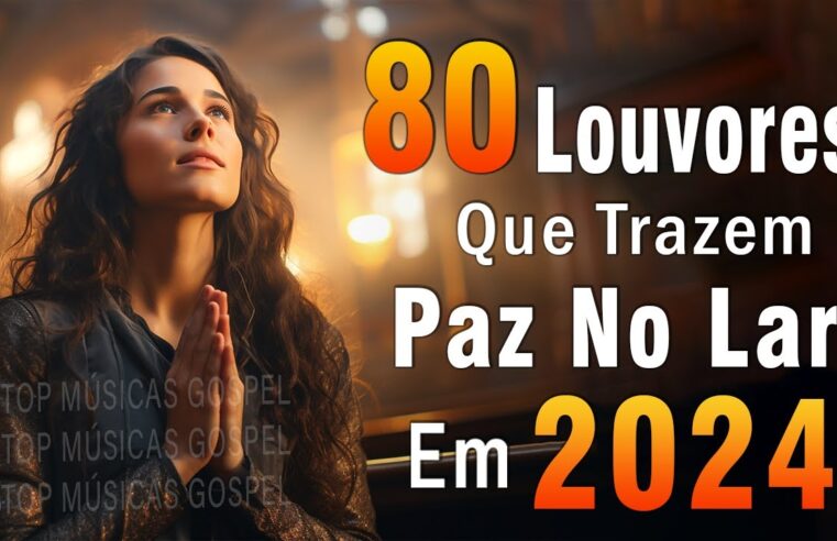 Louvores de Adoração – Melhores Músicas Gospel Mais Tocadas – TOP MÚSICAS GOSPEL, Hinos Evangélicos