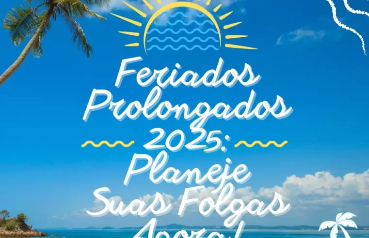 Feriados Prolongados 2025: Planeje Suas Folgas Agora! 🗓️