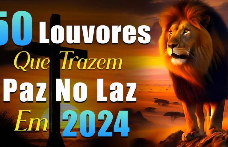 Louvores De Adoração As Melhores Músicas Gospel 2024 – Melhores Músicas Gospel Atualizada 2024🙏letra