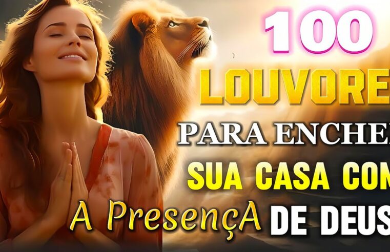 Louvores de Adoração – Músicas Gospel Melhores 202 – 100 LOUVORES PARA ENCHER A SUA CASA COM A PRESENÇA DE DEUS