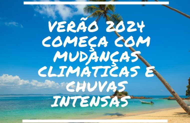 Verão 2024 Começa com Mudanças Climáticas e Chuvas Intensas