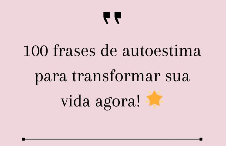 100 frases de autoestima para transformar sua vida agora! 🌟