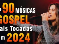 Louvores de Adoração 2024 - As Melhores Músicas Gospel Mais Tocadas - Top Gospel, Hinos Evangélicos