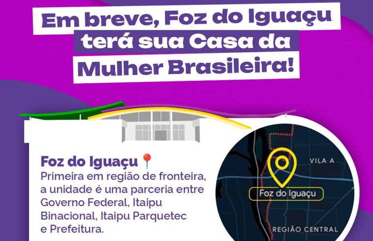 Casa da Mulher Brasileira chega a Foz do Iguaçu! 💜🏡