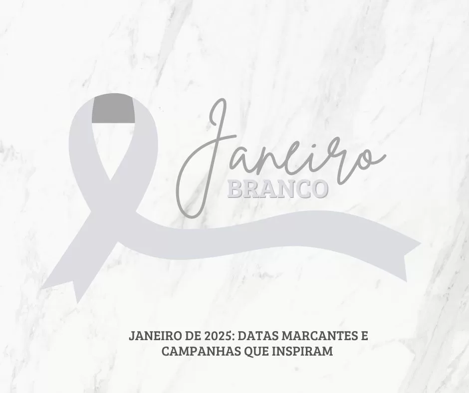 Janeiro de 2025: Datas Marcantes e Campanhas que Inspiram 📅