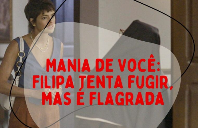 Mania de Você: Filipa tenta fugir, mas é flagrada 😱🔥