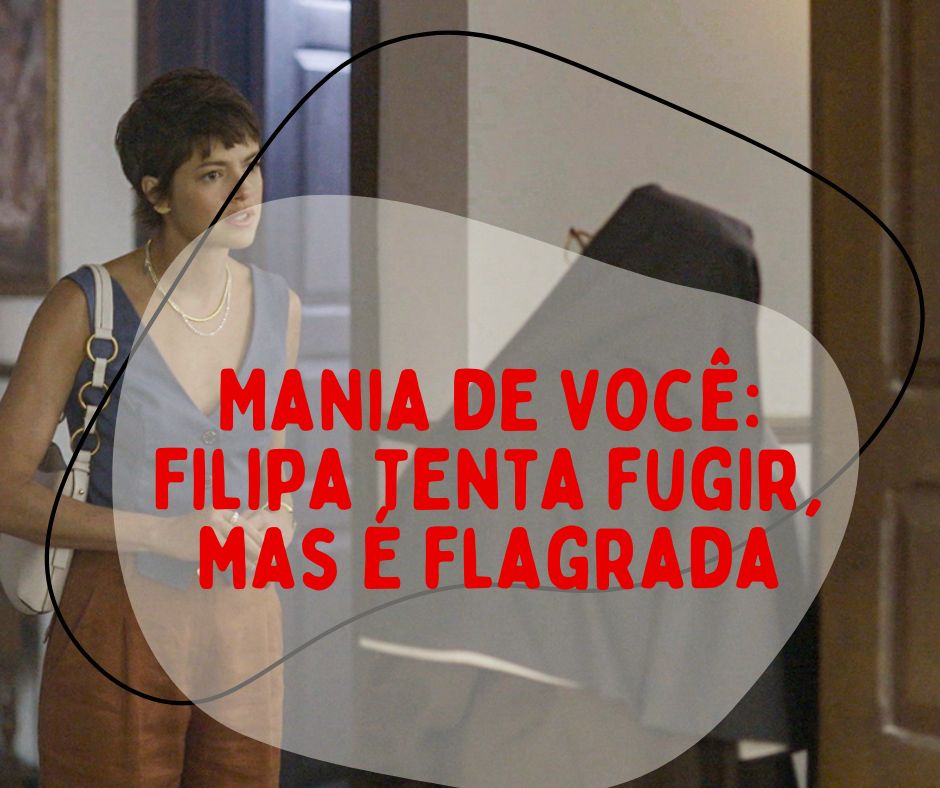 Mania de Você: Filipa tenta fugir, mas é flagrada 😱🔥