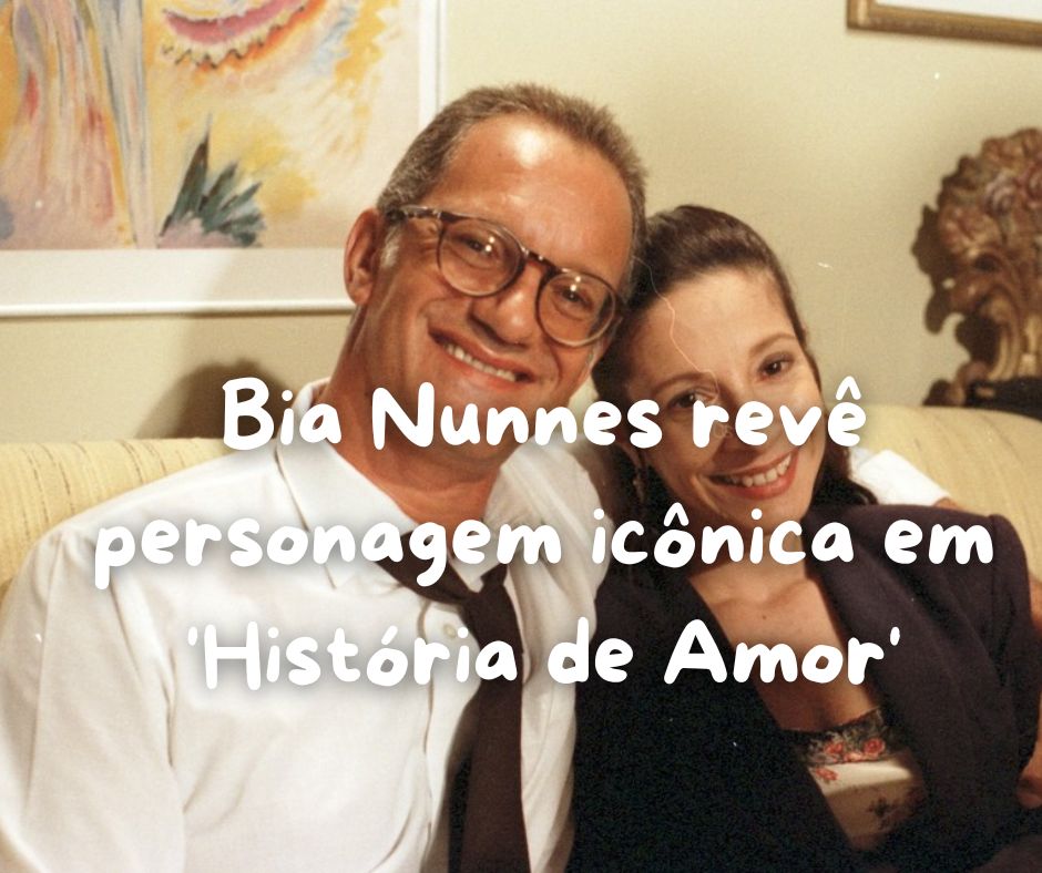 Bia Nunnes revê personagem icônica em ‘História de Amor’ 💖