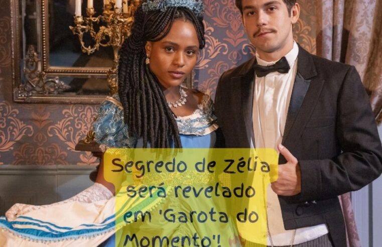 Segredo de Zélia será revelado em ‘Garota do Momento’! 🔥