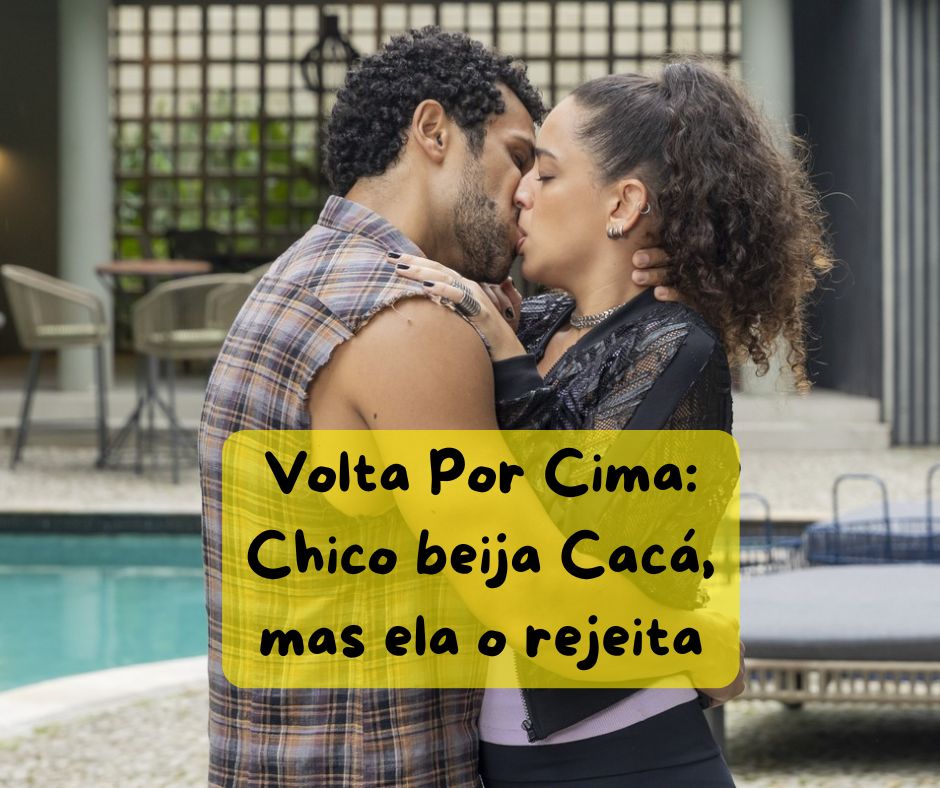 Volta Por Cima: Chico beija Cacá, mas ela o rejeita 💔😱