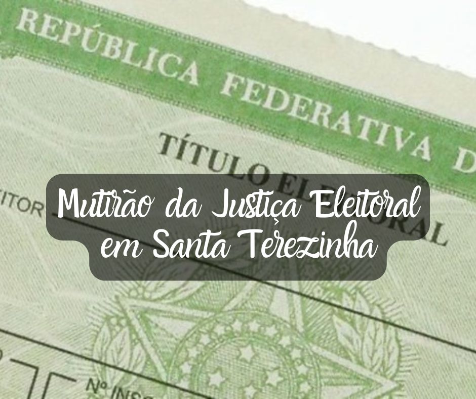 Mutirão da Justiça Eleitoral em Santa Terezinha 📢 Não perca!