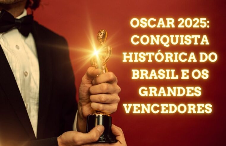 Oscar 2025: Conquista histórica do Brasil e os grandes vencedores