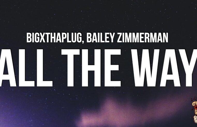BigXthaPlug – All The Way (Lyrics) ft. Bailey Zimmerman “Baby, go and leave me all the way”