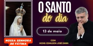 SANTO DO DIA - 13 DE MAIO: NOSSA SENHORA DE FÁTIMA