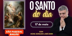 SANTO DO DIA - 17 DE MAIO: SÃO PASCOAL BAILÃO