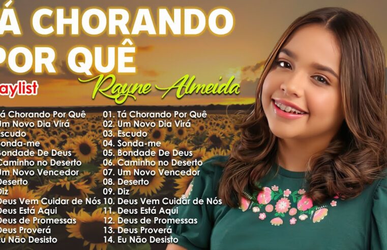 Rayne Almeida – Tá Chorando Por Quê, Bondade De Deus… Só As Melhores Músicas Gospel Mais Tocadas
