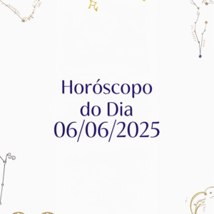Horóscopo de hoje 06/06 – Previsões para os 12 signos