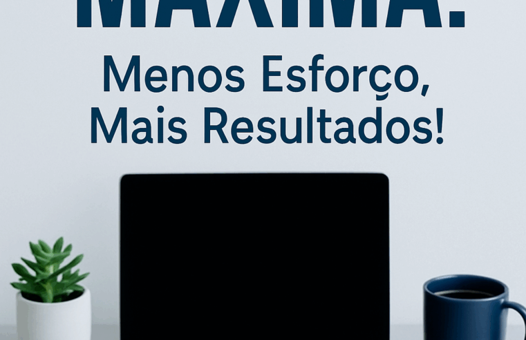Produtividade Máxima: Menos Esforço, Mais Resultados!