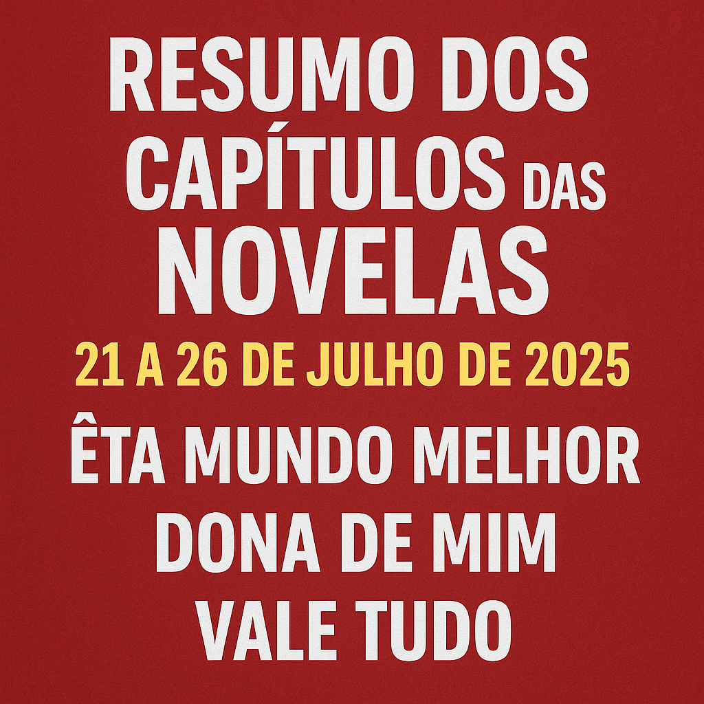 Resumo dos capítulos das novelas: 21 a 26 de julho de 2025