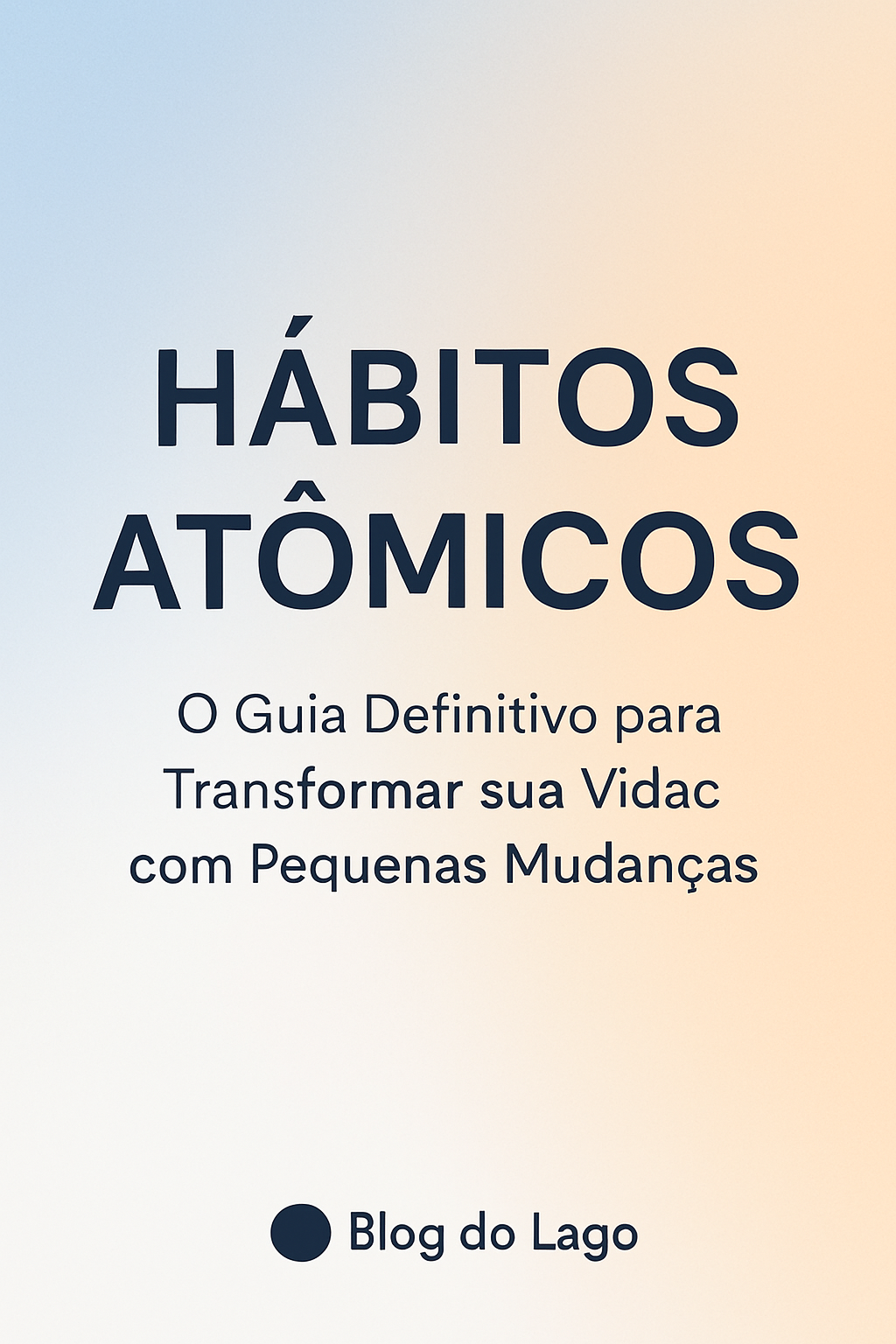 Hábitos Atômicos: O Guia Definitivo para Mudar de Vida