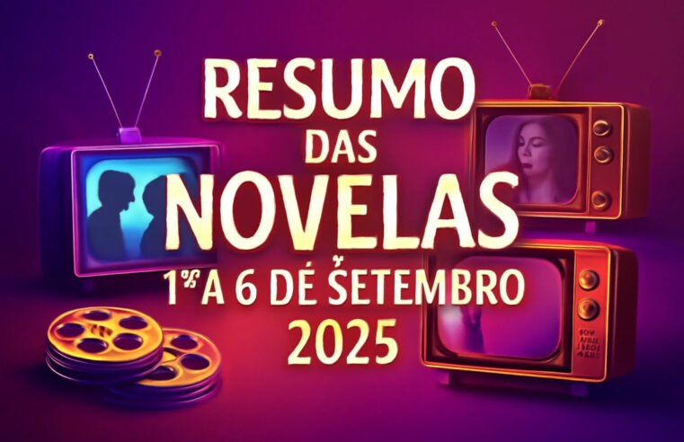 Resumo das novelas: de 1º a 6 de setembro de 2025