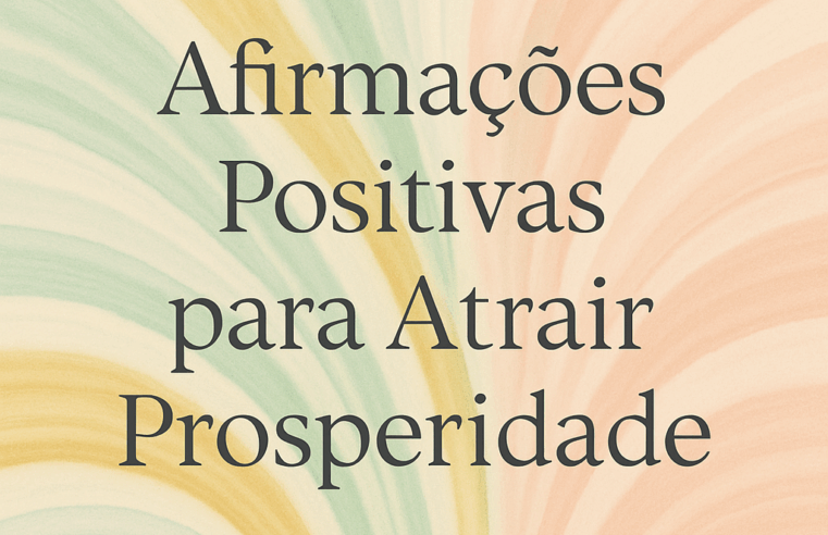 Afirmações Positivas para Atrair Prosperidade: Guia Completo