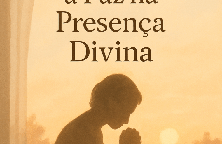 Devocional: Encontrando a Paz na Presença Divina