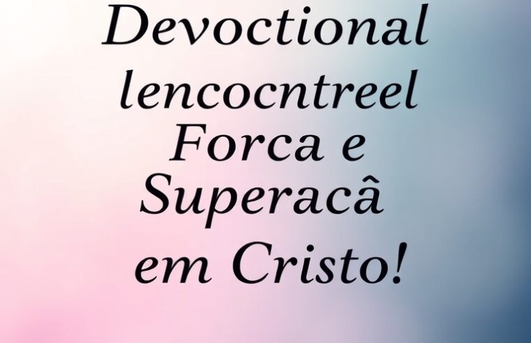 Devocional: Encontre Força e Superação em Cristo!