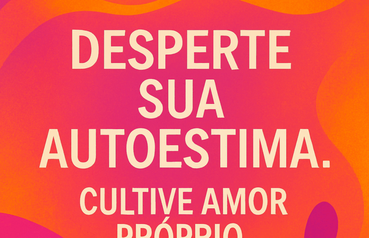 Desperte Sua Autoestima e Cultive o Amor Próprio Diário
