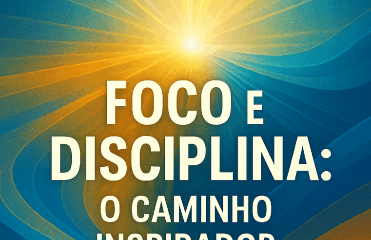 Foco e Disciplina: O Caminho Inspirador Para Seus Sonhos