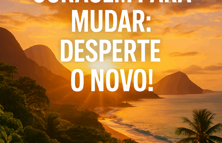 Coragem para Mudanças: Desperte o Novo em Você!