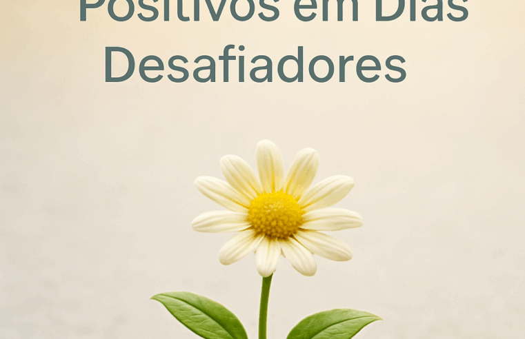 Cultivar Pensamentos Positivos em Dias Desafiadores
