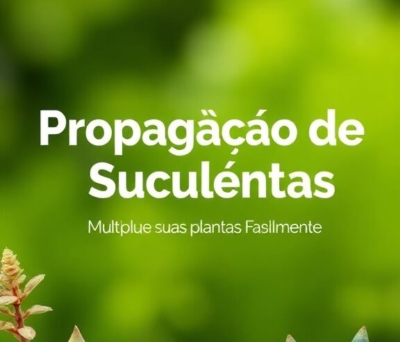 Propagação de Suculentas: Multiplique suas Plantas Facilmente