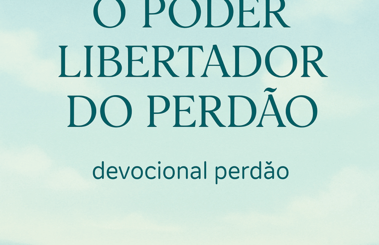 Devocional: O Poder Libertador do Perdão