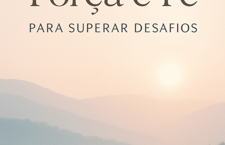 Devocional: Força e Fé para Superar Desafios