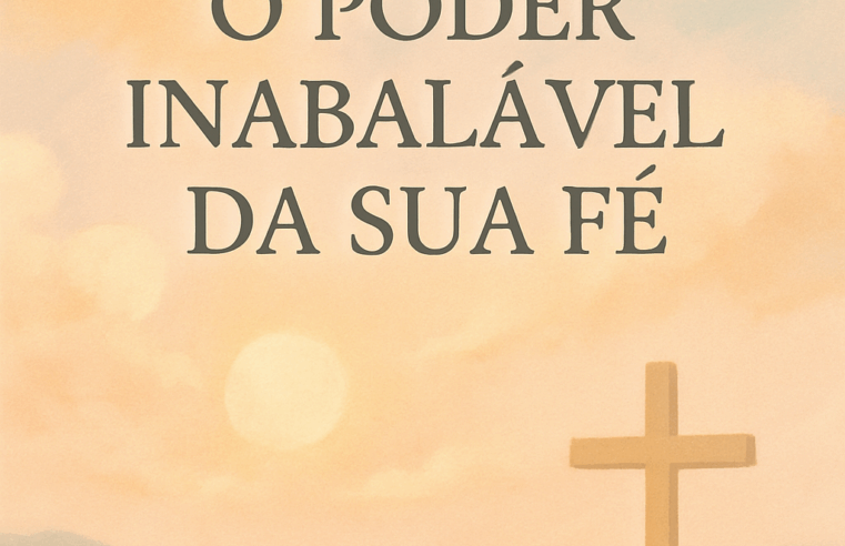 Devocional: O Poder Inabalável da Sua Fé